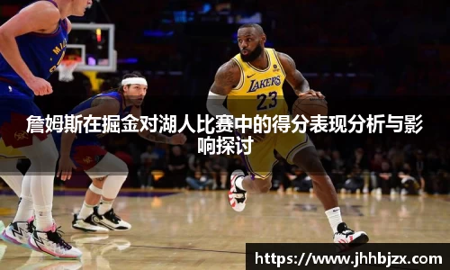 詹姆斯在掘金对湖人比赛中的得分表现分析与影响探讨
